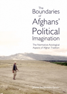 The Boundaries of Afghans' Political Imagination : The Normative-Axiological Aspects of Afghan Tradition