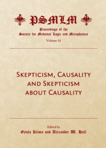 None Skepticism, Causality and Skepticism about Causality (Volume 10 : Proceedings of the Society for Medieval Logic and Metaphysics)