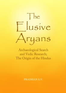 The Elusive Aryans : Archaeological Search and Vedic Research; The Origin of the Hindus