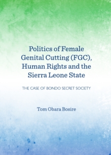 None Politics of Female Genital Cutting (FGC), Human Rights and the Sierra Leone State : The Case of Bondo Secret Society