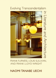 None Evolving Transcendentalism in Literature and Architecture : Frank Furness, Louis Sullivan, and Frank Lloyd Wright