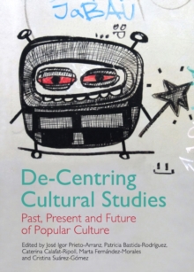 None De-Centring Cultural Studies : Past, Present and Future of Popular Culture