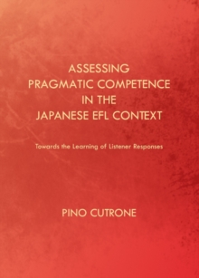 None Assessing Pragmatic Competence in the Japanese EFL Context : Towards the Learning of Listener Responses