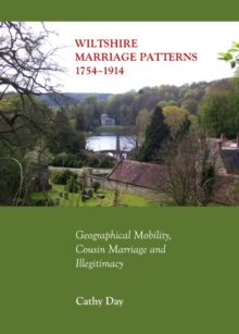 None Wiltshire Marriage Patterns 1754-1914 : Geographical Mobility, Cousin Marriage and Illegitimacy