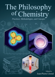 The Philosophy of Chemistry : Practices, Methodologies, and Concepts