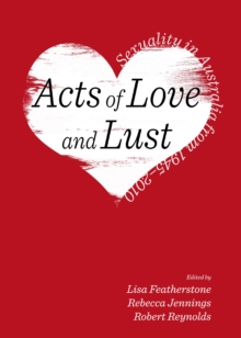 None Acts of Love and Lust : Sexuality in Australia from 1945-2010