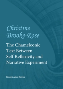 None Christine Brooke-Rose : The Chameleonic Text Between Self-Reflexivity and Narrative Experiment