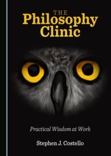 The Philosophy Clinic : Practical Wisdom at Work