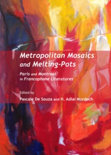 None Metropolitan Mosaics and Melting-Pots : Paris and Montreal in Francophone Literatures