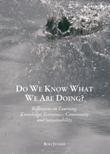 None Do We Know What We Are Doing? Reflections on Learning, Knowledge, Economics, Community and Sustainability