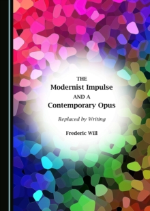 The Modernist Impulse and a Contemporary Opus : Replaced by Writing