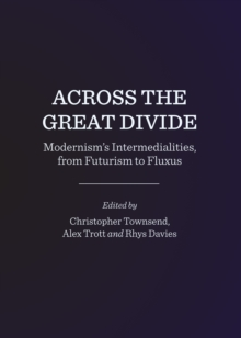 None Across the Great Divide : Modernism's Intermedialities, from Futurism to Fluxus