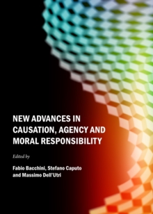 None New Advances in Causation, Agency and Moral Responsibility