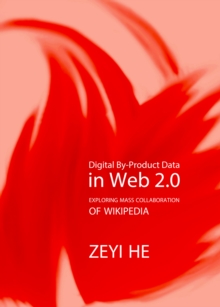 None Digital By-Product Data in Web 2.0 : Exploring Mass Collaboration of Wikipedia