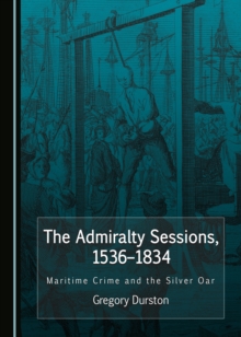 The Admiralty Sessions, 1536-1834 : Maritime Crime and the Silver Oar