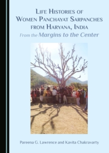 None Life Histories of Women Panchayat Sarpanches from Haryana, India : From the Margins to the Center