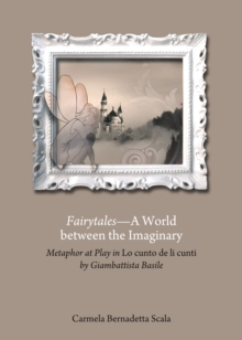 None Fairytales-A World between the Imaginary : Metaphor at Play in "Lo cunto de li cunti" by Giambattista Basile