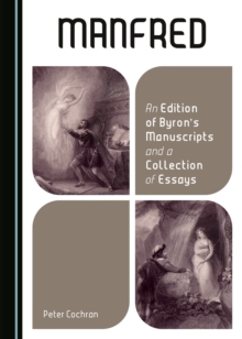 None Manfred : An Edition of Byron's Manuscripts and a Collection of Essays