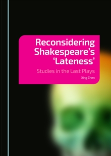 None Reconsidering Shakespeare's 'Lateness' : Studies in the Last Plays