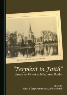 None "Perplext in Faith" : Essays on Victorian Beliefs and Doubts