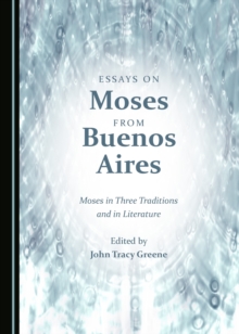 None Essays on Moses from Buenos Aires : Moses in Three Traditions and in Literature