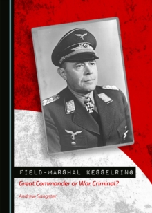 None Field-Marshal Kesselring : Great Commander or War Criminal?