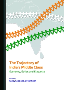 The Trajectory of India's Middle Class : Economy, Ethics and Etiquette