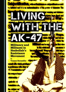 None Living with the AK-47 : Militancy and Militants in Hezbollah's Resistance Movement