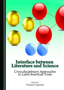 None Interface between Literature and Science : Cross-disciplinary Approaches to Latin American Texts