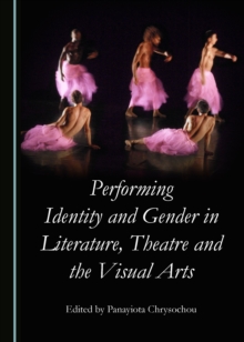 None Performing Identity and Gender in Literature, Theatre and the Visual Arts