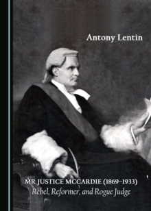 None Mr Justice McCardie (1869-1933) : Rebel, Reformer, and Rogue Judge