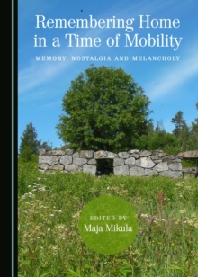 None Remembering Home in a Time of Mobility : Memory, Nostalgia and Melancholy