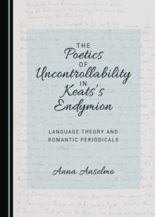 The Poetics of Uncontrollability in Keats's Endymion : Language Theory and Romantic Periodicals