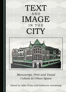 None Text and Image in the City : Manuscript, Print and Visual Culture in Urban Space