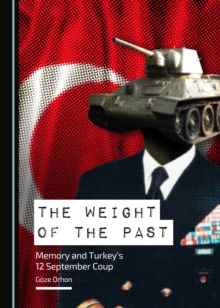 The Weight of the Past : Memory and Turkey's 12 September Coup