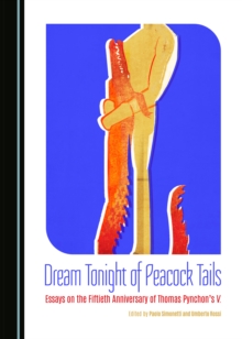 None Dream Tonight of Peacock Tails : Essays on the Fiftieth Anniversary of Thomas Pynchon's V.