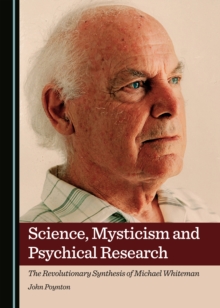 None Science, Mysticism and Psychical Research : The Revolutionary Synthesis of Michael Whiteman