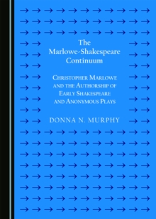 The Marlowe-Shakespeare Continuum : Christopher Marlowe and the Authorship of Early Shakespeare and Anonymous Plays (Second Edition)