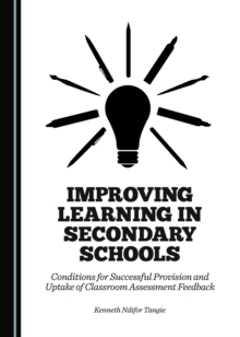 None Improving Learning in Secondary Schools : Conditions for Successful Provision and Uptake of Classroom Assessment Feedback