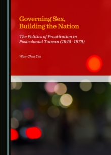 None Governing Sex, Building the Nation : The Politics of Prostitution in Postcolonial Taiwan (1945-1979)