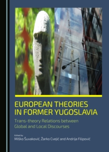 None European Theories in Former Yugoslavia : Trans-theory Relations between Global and Local Discourses