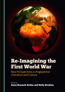 None Re-Imagining the First World War : New Perspectives in Anglophone Literature and Culture