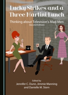 None Lucky Strikes and a Three Martini Lunch : Thinking about Television's Mad Men (Second Edition)