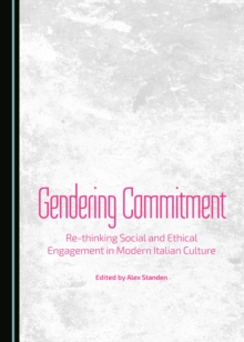 None Gendering Commitment : Re-thinking Social and Ethical Engagement in Modern Italian Culture