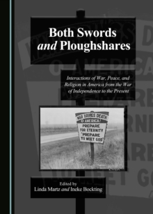 None Both Swords and Ploughshares : Interactions of War, Peace, and Religion in America from the War of Independence to the Present