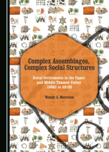 None Complex Assemblages, Complex Social Structures : Rural Settlements in the Upper and Middle Thames Valley 100BC to AD100