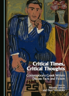 None Critical Times, Critical Thoughts : Contemporary Greek Writers Discuss Facts and Fiction