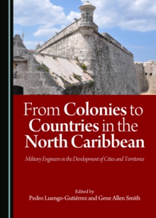 None From Colonies to Countries in the North Caribbean : Military Engineers in the Development of Cities and Territories