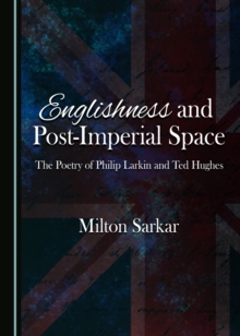 None Englishness and Post-imperial Space : The Poetry of Philip Larkin and Ted Hughes