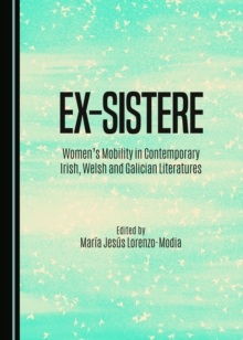 None Ex-sistere : Women's Mobility in Contemporary Irish, Welsh and Galician Literatures